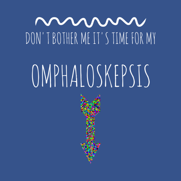 Don't Bother Me It's Time For My Omphaloskepsis by MisterBigfoot