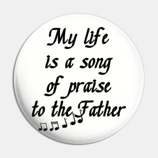 My Life is a Song of Praise to the Father, God, Jesus Christ - Christian Living - Inspiration, Motivation Pin