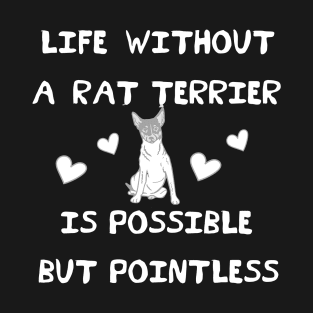 Life Without A Rat Terrier is Possible But Pointless T-Shirt