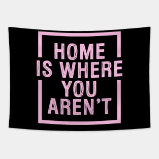 Home Is Where You Aren't - Pink Tapestry