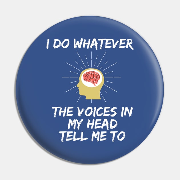 I Do Whatever the Voices In My Head Tell Me To Pin by Lime Spring Studio