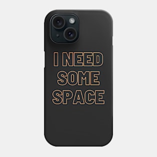 I NEED SOME SPACE Phone Case