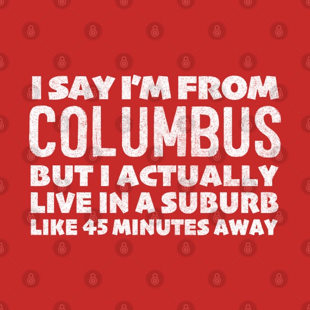 I Say I'm From Columbus ... Humorous Statement Design by DankFutura