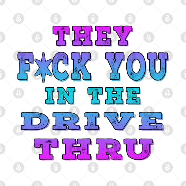 They F You In The Drive Thru Blue by Shawnsonart