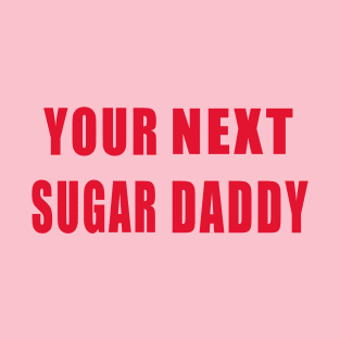 your next sugar daddy T-Shirt