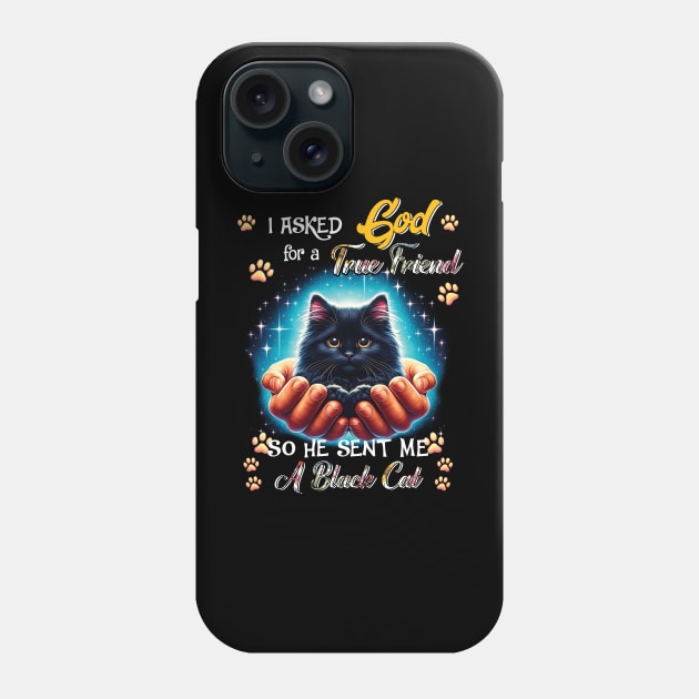 I Asked God For A True Friend He Sent Me A Black Cat Phone Case by Hsieh Claretta Art