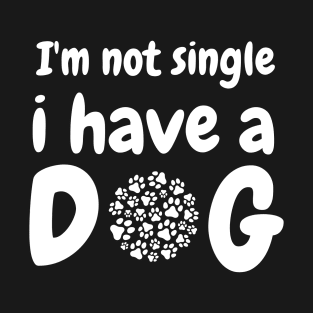 Im not single i have a dog T-Shirt