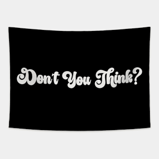 Don’t You Think? Tapestry