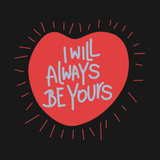 I will always be yours T-Shirt