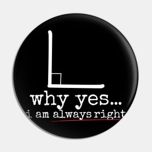 Why Yes I Am Always Right Pin