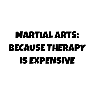 Martial Arts: because therapy is too expensive Motivational T-Shirt T-Shirt