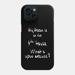 My Moon is in the 4th House What's your excuse? :) - white Phone Case