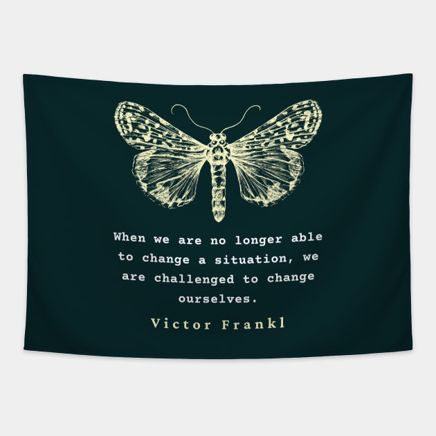 Viktor Frankl quote: When we are no longer able to change a situation, we are challenged to change ourselves. Tapestry by artbleed