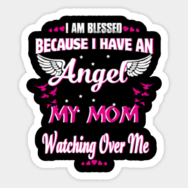 I Am Blessed Because I Have An Angel My Mom My Mom Is My Angel Sticker Teepublic