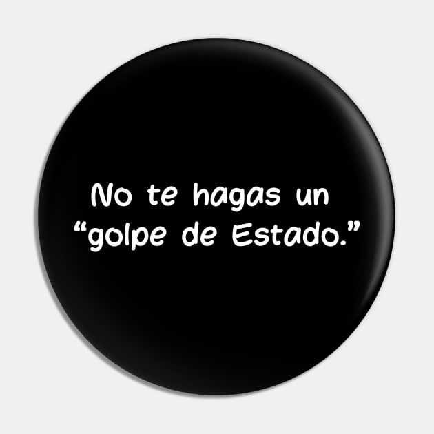 No te hagas un golpe de Estado Pin by reflective mind