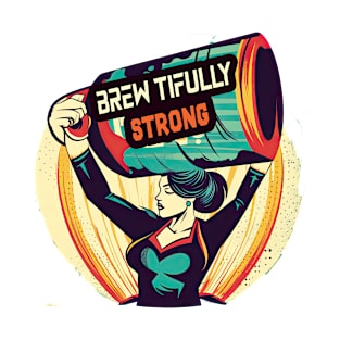 Brew-tifully Strong T-Shirt