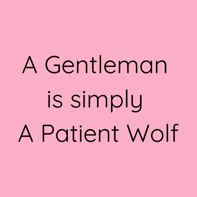 A Gentleman is simply A Patient Wolf by eGiftsy