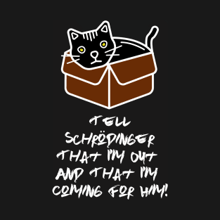 Tell Schrodinger That I'm Out & That I'm Coming For Him! T-Shirt