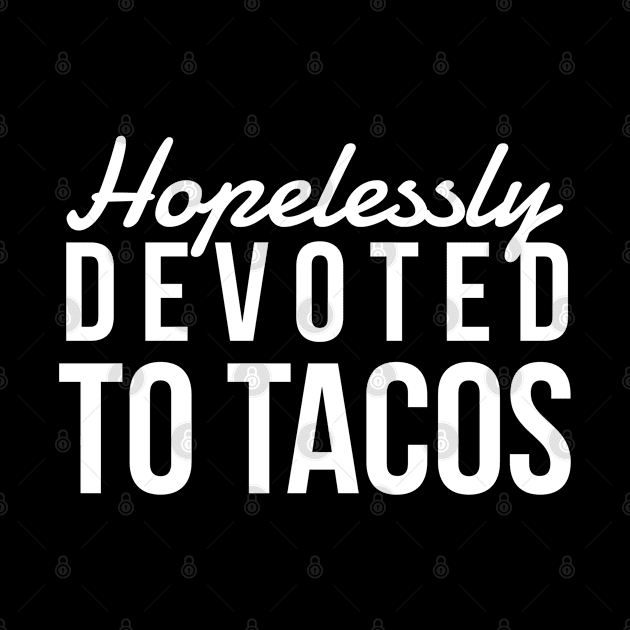 Hopelessly Devoted To Tacos by GrayDaiser