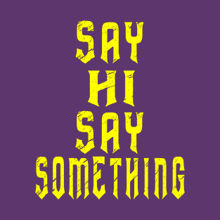 say hi say something T-Shirt