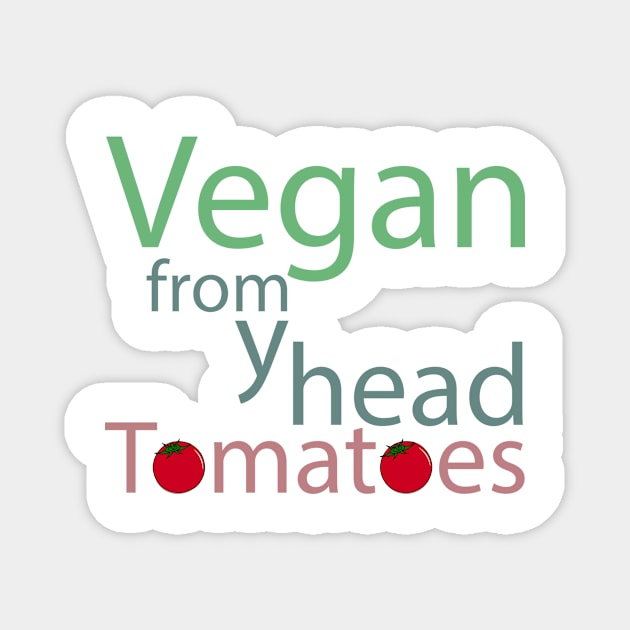 vegan from my head tomatoes funny saying Magnet by Storfa101