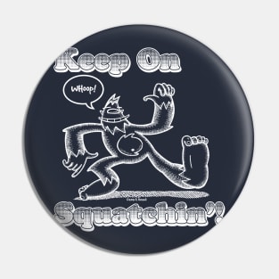 Keep On Squatchin'! Pin