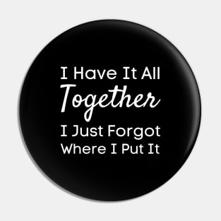 I Have It All Together I Just Forgot Where I Put It-Funny Saying Pin