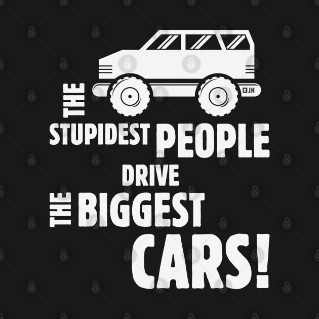 The Stupidest People Drive The Biggest Cars! (White) by MrFaulbaum