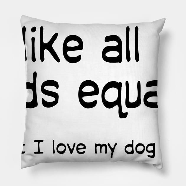 I like all my kids equally … but I love my dog more Pillow by macccc8