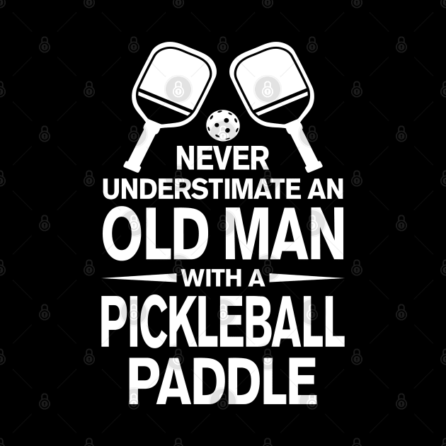 Never Underestimate An Old Man With A Pickleball Paddle by Madicota