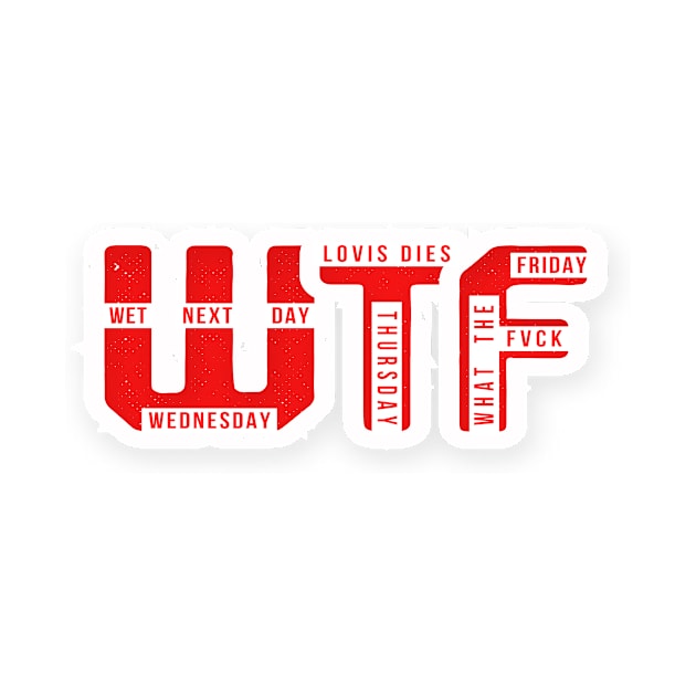 You know, After Tuesday is WTF. WTF, It's Wednesday, Thursday, Friday, by A -not so store- Store