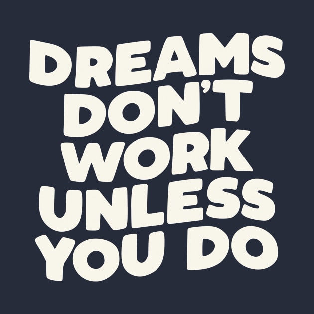 Dreams Don't Work Unless You Do by MotivatedType