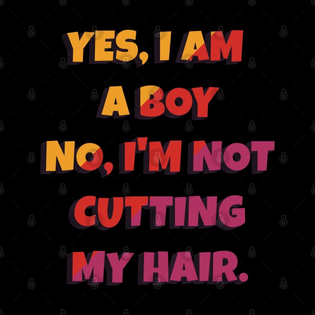 Yes, I Am A Boy No, I'm Not Cutting My Long Hair by Herotee