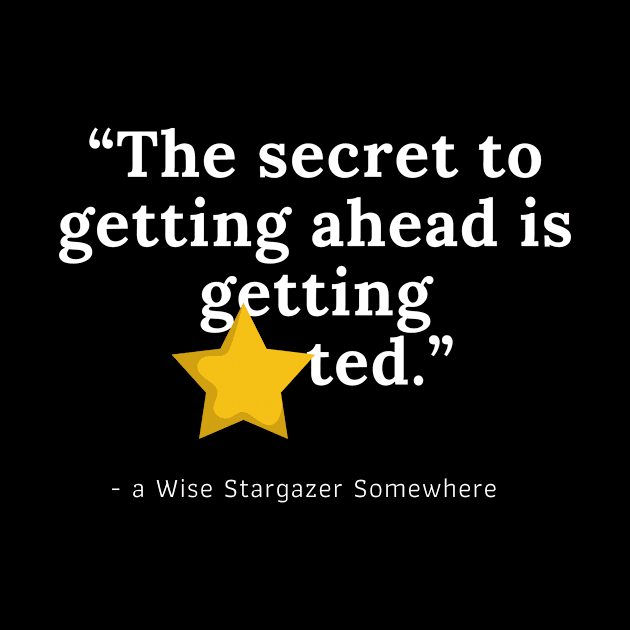 The secret to getting ahead is getting STARted // funny stargazer quote perfect gift by 46 DifferentDesign