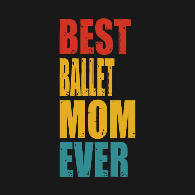 Vintage Best Ballet Mom Ever T-shirt by garrettbud6