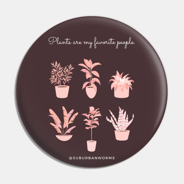 Plants Are My Favorite People Pin by Suburban Worms 