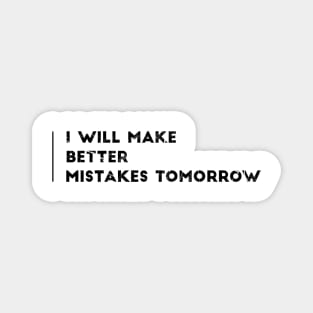 I WILL MAKE BETTER MISTAKES TOMORROW Magnet