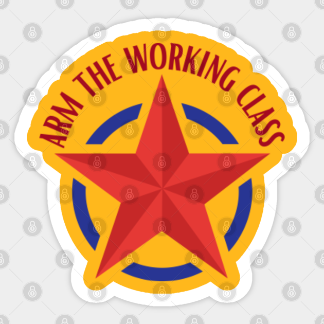 arm the working class-arm gift - Arm The Working Class - Sticker