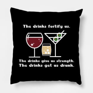 The drinks fortify us. The drinks give us strength. The drinks get a drunk. Pillow