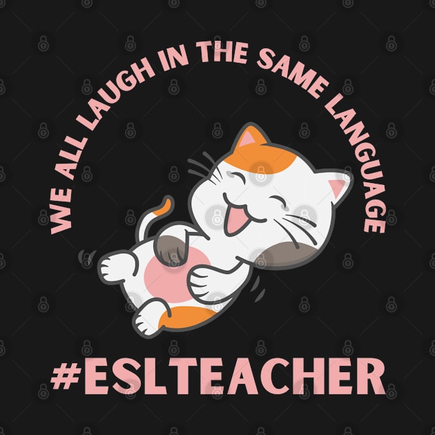 WE ALL LAUGH IN THE SAME LANGUAGE ESL TEACHER CUTE CAT LOVER by CoolFactorMerch