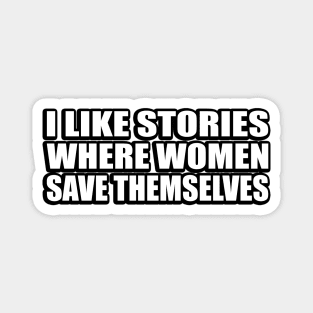 I like stories where women save themselves Magnet