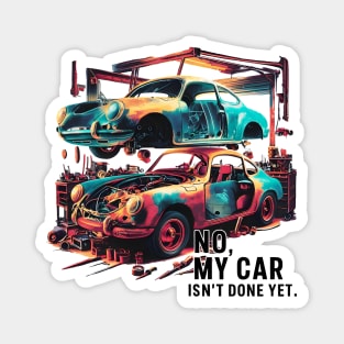 No, My car isn't done yet funny Auto Enthusiast tee 2 Magnet