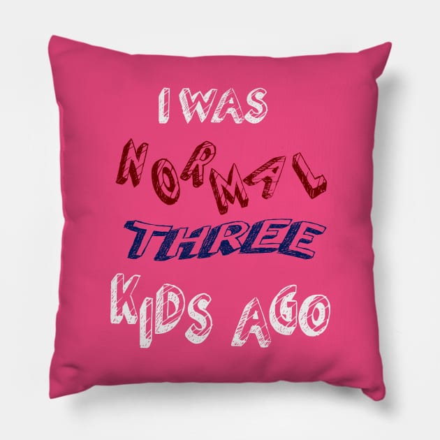 I WAS NORMAL THREE KIDS AGO Pillow by Oliverwillson