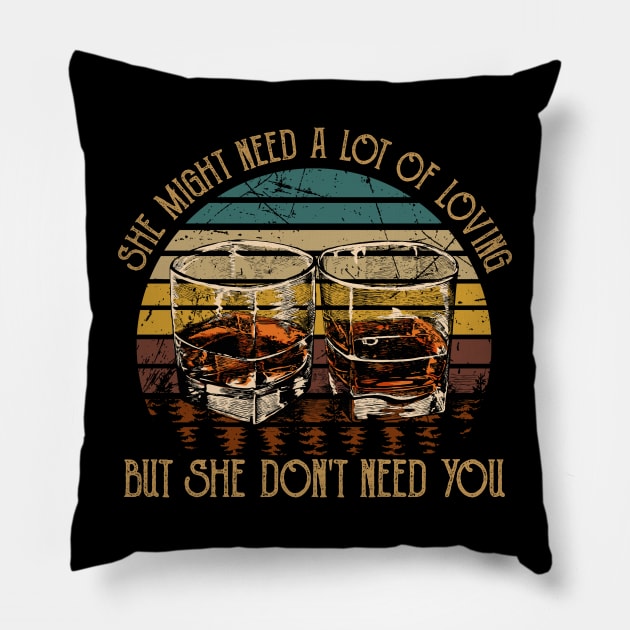 She Might Need A Lot Of Loving But She Don't Need You Quotes Whiskey Cups Pillow by Creative feather