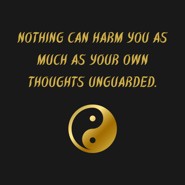 Nothing Can Harm You As Much As Your Own Thoughts Unguarded. by BuddhaWay