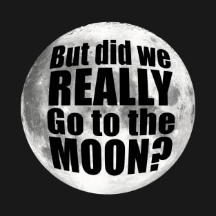 But Did We Really Go To The Moon? - Moon Landing Questioner T-Shirt