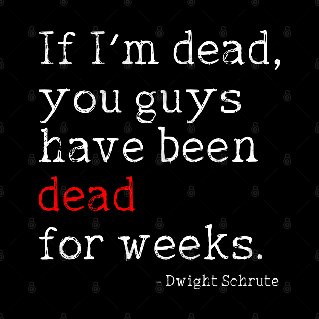 Dwight Schrute // If I'm Dead, You Guys Have Been Dead For Weeks by darklordpug