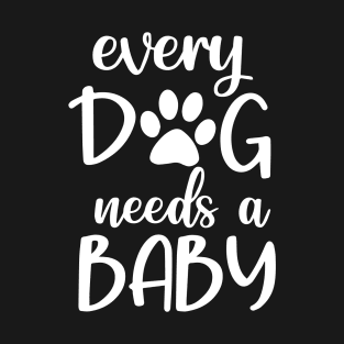 Every Dog Needs A Baby Paw Print Design T-Shirt
