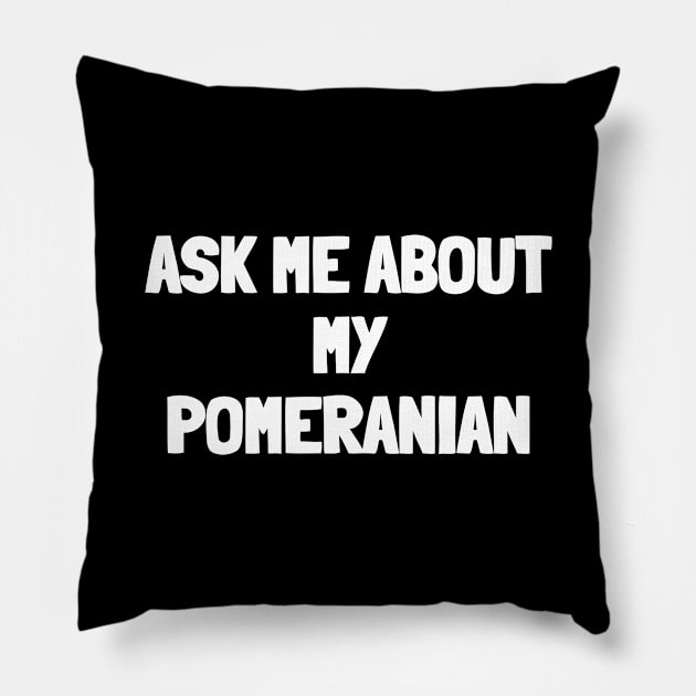 Ask me about my pomeranian Pillow by White Words