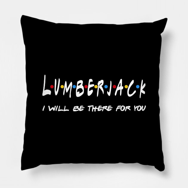 Lumberjack Gifts - I'll be there for you Pillow by StudioElla